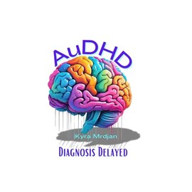 AuDHD: Diagnosis Delayed