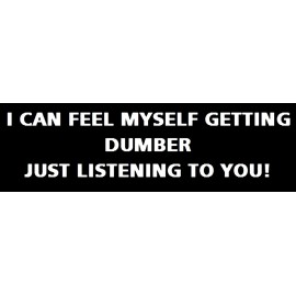 BIKERSTUFFUS I CAN FEEL MYSELF GETTING DUMBER JUST LISTENING TO YOU! HELMET STICKER HARD HAT