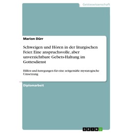 Schweigen und Hören in der liturgischen Feier. Eine anspruchsvolle, aber unverzichtbare Gebets-Haltung im Gottesdienst: Hilfen und Anregungen für eine zeitgemäße mystatogische Umsetzung