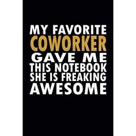 My Favorite Coworker Gave Me This Notebook She Is Freaking Awesome: 6 X 9 Blank Lined Coworker Gag Gift | Funny Office Notebook Journal | Gifts For Boss's Employees and Coworkers