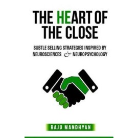The Heart Of The Close: Subtle Selling Strategies Inspired By Neurosciences.
