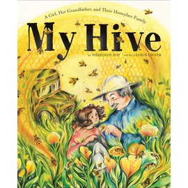 My Hive: A Girl, Her Grandfather, and Their Honeybee Family (A Picture Book)