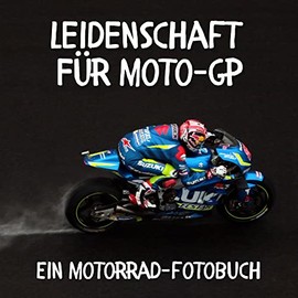 Leidenschaft für Moto-GP: Ein Motorrad-Fotobuch. Das perfekte Geschenk für Männer oder Frauen für Weihnachten und zum Geburtstag