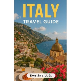Italy Travel Guide: Your Essential Travel Companion for Food Lovers, Adventure Seekers & Budget-Smart Travelers