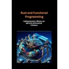 Rust and Functional Programming: Building Expressive, Efficient, and Safe Code