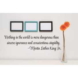 Vinyl Wall Decal Sticker : Nothing in The World is More Dangerous Than Sincere Ignorance & conscientious Stupidity Martin Luther King Jr. Quote Size: 6 Inches x 30 Inches - 22 Colors Available