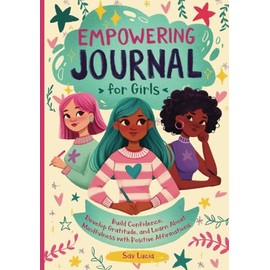 Empowering Journal for Girls: Build Confidence, Develop Gratitude and Learn about Mindfulness with Positive Affirmations