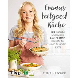 Emmas Feelgood-Küche: 100 einfache und leckere Low-FODMAP-Rezepte für einen gesunden Darm