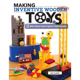 Making Inventive Wooden Toys: 33 Wild & Wacky Projects Ideal for STEAM Education