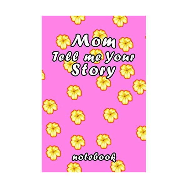 Mom, I Want to Hear Your Story Notebook: A Mother’s