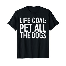 Life Goal Pet All The Dogs Shirt Men Women Kids Dog Lover T-Shirt