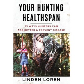 Your Hunting Healthspan: 73 Ways Hunters Can Age Better & Prevent Disease