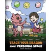 Teach Your Dragon About Personal Space: A Story About Personal