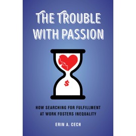 Trouble with Passion: How Searching for Fulfillment at Work Fosters Inequality