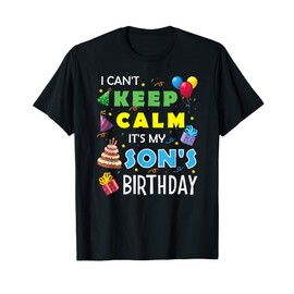 I Can't Keep Calm It's My Son's Birthday Celebrate Fun Party T-Shirt