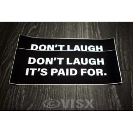 VISX Don't laugh it's paid for Bumper Sticker Car Funny tailgate Cash Rich JDM Daily