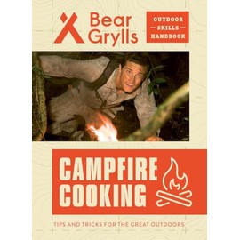 Campfire Cooking: Tips and Tricks for the Great Outdoors (Bear Grylls Outdoor Skills Handbooks)