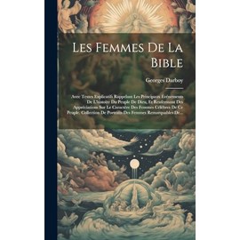 Les Femmes De La Bible: Avec Textes Explicatifs Rappelant Les Principaux Événements De L'histoire Du Peuple De Dieu, Et Renfermant Des Appréciations ... Femmes Remarquables De... (French Edition)