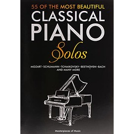 55 Of The Most Beautiful Classical Piano Solos: Bach, Beethoven, Chopin, Debussy, Handel, Mozart, Satie, Schubert, Tchaikovsky and more Classical Piano Book Classical Piano Sheet Music
