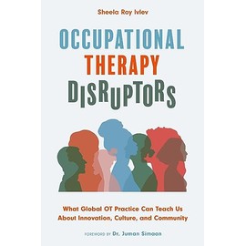 Occupational Therapy Disruptors: What Global OT Practice Can Teach Us About Innovation, Culture, and Community