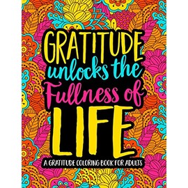 Gratitude Unlocks the Fullness of Life: A Gratitude Coloring Book for Adults