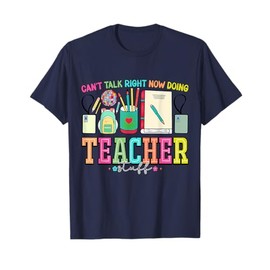 Can't Talk Right Now Doing Teacher Stuff Funny Teacher Stuff T-Shirt