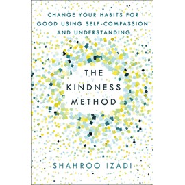 The Kindness Method: Change Your Habits for Good Using Self-Compassion and Understanding