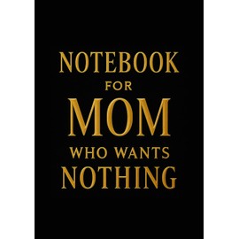 Notebook for Mom Who Wants Nothing | Funny & Thoughtful A5 Squared Grid Notebook: 120 Pages, Glossy Cover — Gift for Mother's Day, Birthday or Everyday Use
