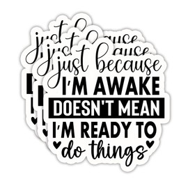 (3PCS) Just Because I'm Awake Doesn't Mean I'm Ready to Do Things Sticker, Funny Sarcastic Stickers - Waterproof Vinyl Decal for Laptop, Tumbler, Water Bottle, Scrapbook 3" x 2.9 "