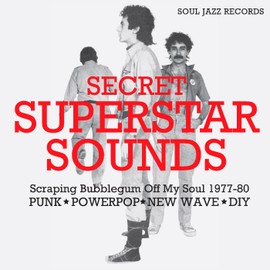 SECRET SUPERSTAR SOUNDS - Scraping Bubblegum Off My Soul 1977-80: Punk • Powerpop • New Wave • DIY