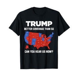 Trump Better Coverage Than 5G Can You Hear Us Now? 2024 T-Shirt