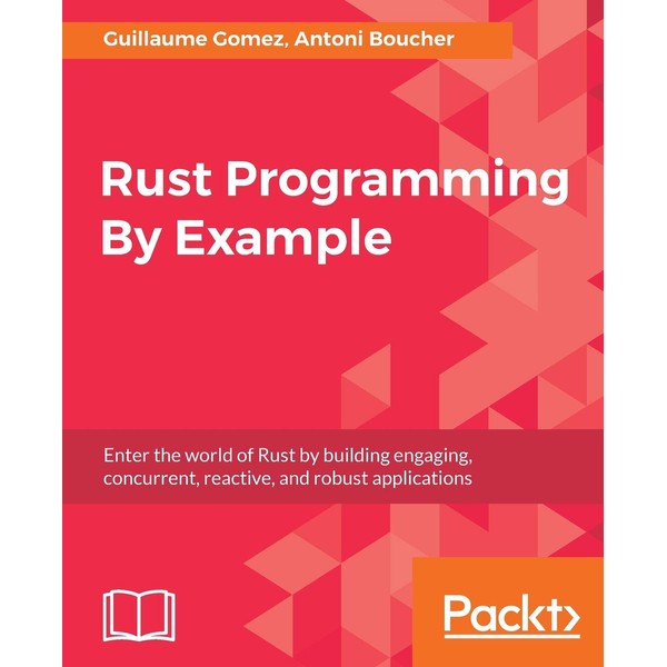 Rust Programming By Example: Enter the world of Rust by