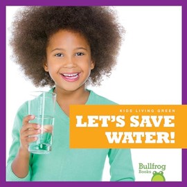 Let's Save Water! (Bullfrog Books: Kids Living Green)