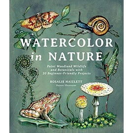 Watercolor in Nature: Paint Woodland Wildlife and Botanicals with 20 Beginner-Friendly Projects