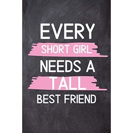 Every Short Girl Needs A Tall Best Friend: Funny Best Friend BFF Women Girlfriend Teen Gifts