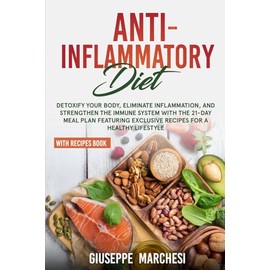 Anti-Inflammatory Diet: Detoxify Your Body, Eliminate Inflammation, and Strengthen the Immune System with the 21-Day Meal Plan featuring Exclusive Recipes for a Healthy Lifestyle