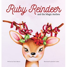 Ruby Reindeer and the Magic Antlers: A story about curiosity, courage and the power of being true to yourself.