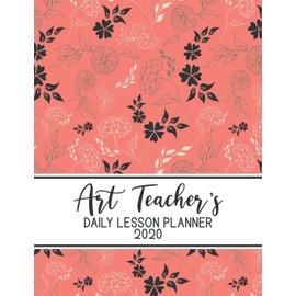Art Teacher's Daily Lesson Planner 2020: Weekly and Monthly Organizer for Art Teachers with Asian Style Floral Cover Design - Teacher Agenda for Class Planning and Organizing - Week to Week Overview