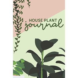 House Plant Journal: a planner, log book, and diary for your indoor gardening hobby; Water tracker for succulents, ferns, tropical plants, and more. Beautiful plant themed gift for women and men