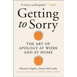 Getting to Sorry: The Art of Apology at Work and at Home