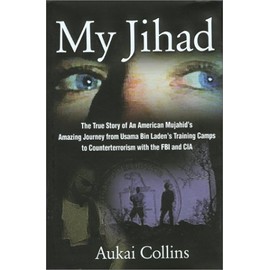 My Jihad: The True Story of an American Mujahid's Amazing Journey from Usama Bin Laden's Training Camps to Counterterrorism with the FBI and CIA