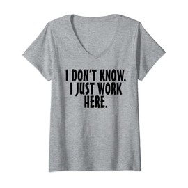 Womens I don't know I just work here; funny Quote V-Neck T-Shirt