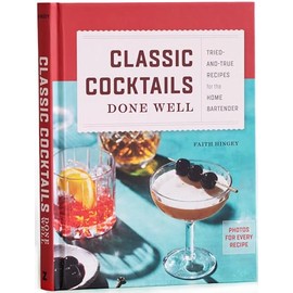Classic Cocktails Done Well: Tried-and-True Recipes for the Home Bartender