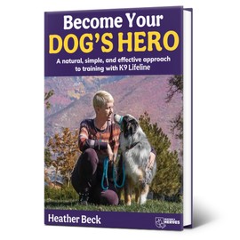 Become Your Dog's Hero: A Natural, Simple, and Effective Approach to Training with K9 Lifeline