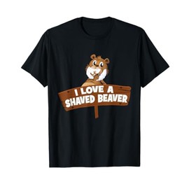 I love a shaved beaver T-Shirt