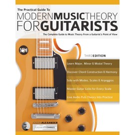 The Practical Guide to Modern Music Theory for Guitarists: The complete guide to music theory from a guitarist's point of view (Learn Guitar Theory and Technique)