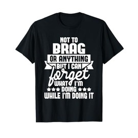 I Can Forget What I'm Doing - Senior Citizen Old Man Grandpa T-Shirt