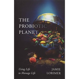 The Probiotic Planet: Using Life to Manage Life (Volume 59) (Posthumanities)