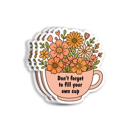 (3Pcs 3X3) Don't Forget to Fill Your Own Cup Sticker - Self Care Floral Mug Decal - Inspirational Mental Health Quote Sticker for Laptop - Water Bottle - Journal - Motivational Gift Idea