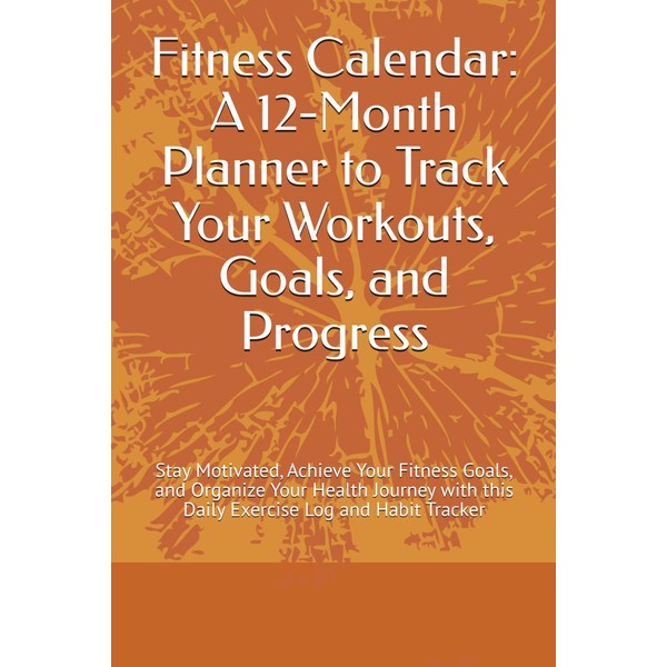 Fitness Calendar: A 12-Month Planner to Track Your Workouts, Goals,